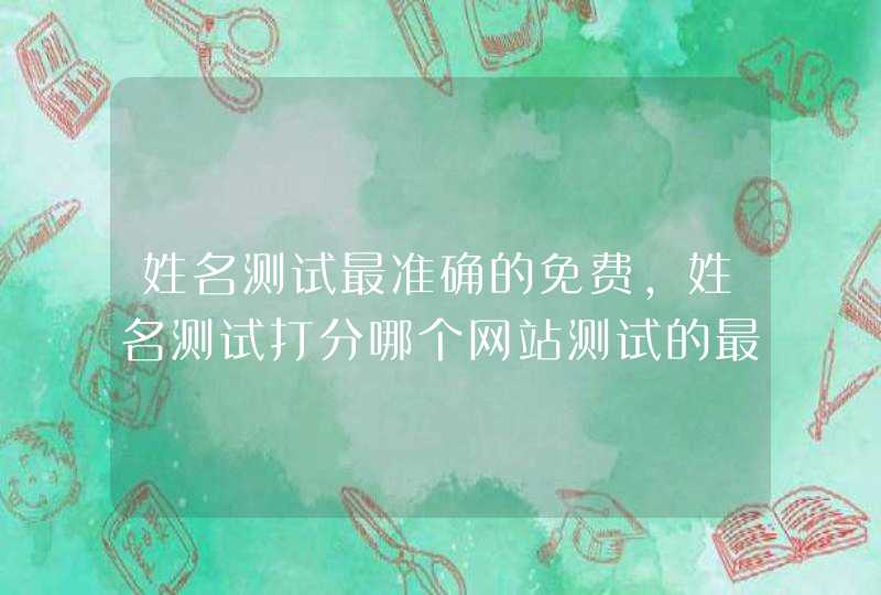 姓名测试最准确的免费，姓名测试打分哪个网站测试的最准,第1张