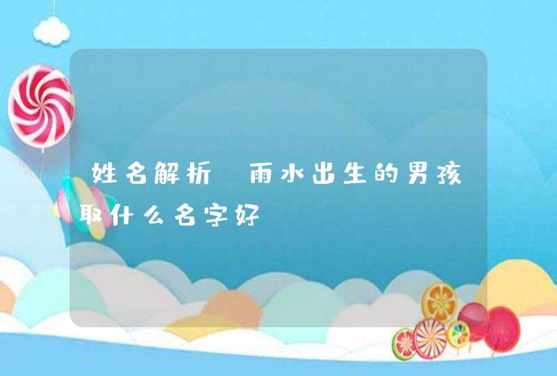 姓名解析_雨水出生的男孩取什么名字好,第1张