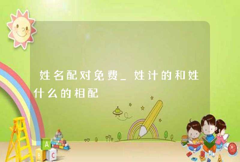 姓名配对免费_姓计的和姓什么的相配,第1张