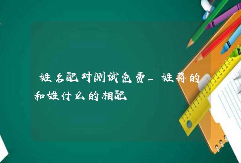 姓名配对测试免费_姓蒋的和姓什么的相配,第1张