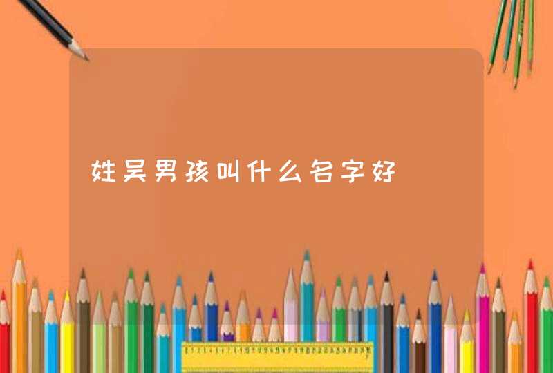 姓吴男孩叫什么名字好,第1张