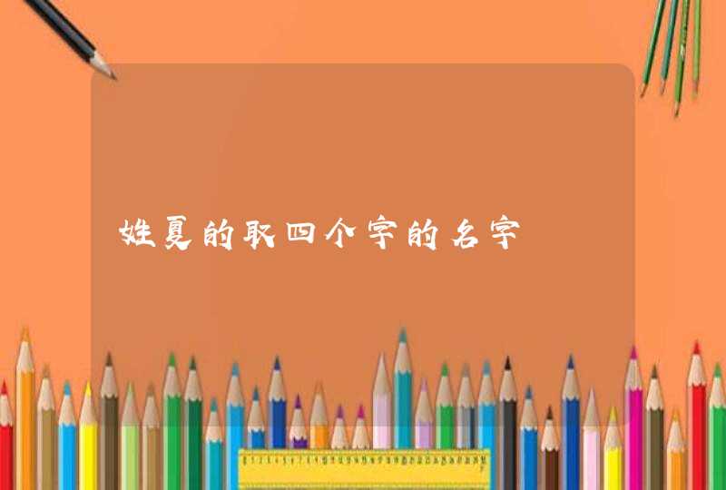 姓夏的取四个字的名字,第1张