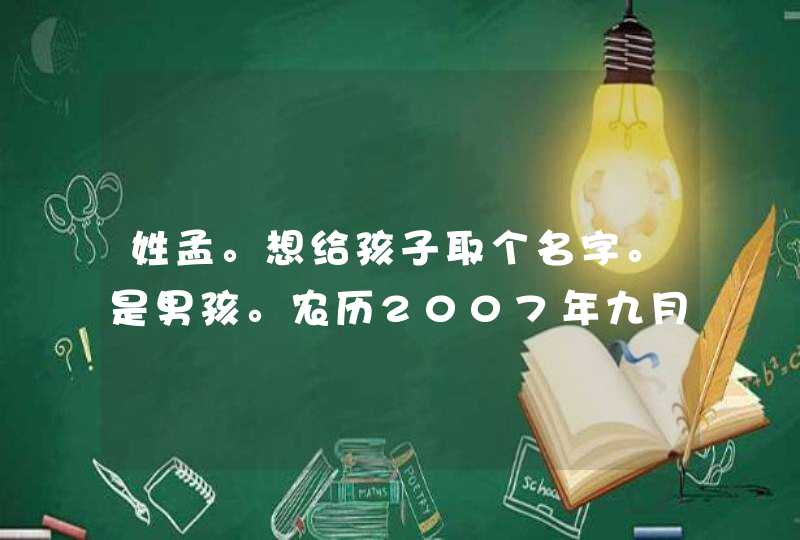 姓孟。想给孩子取个名字。是男孩。农历2007年九月初八出生。阳历2007年10月18号。想取个中间带“令”字名,第1张