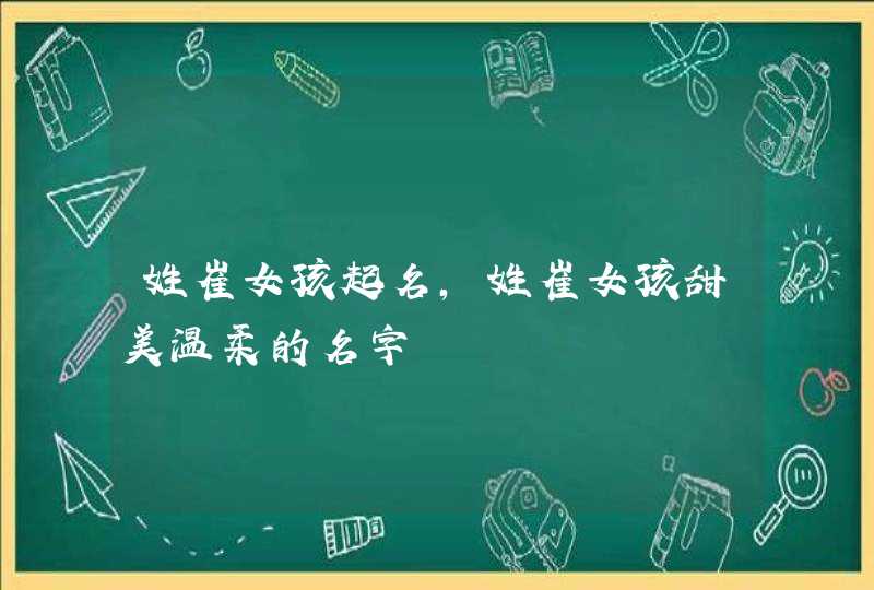 姓崔女孩起名，姓崔女孩甜美温柔的名字,第1张