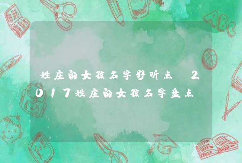 姓庄的女孩名字好听点 2017姓庄的女孩名字盘点,第1张