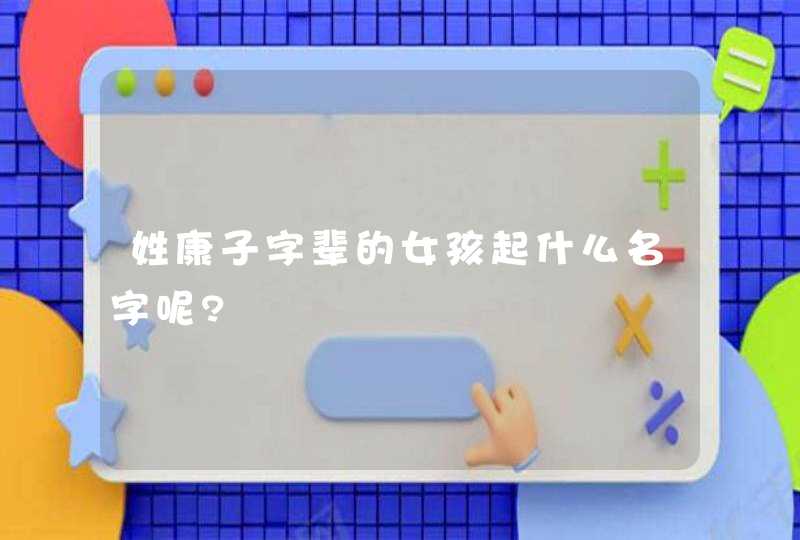 姓康子字辈的女孩起什么名字呢?,第1张