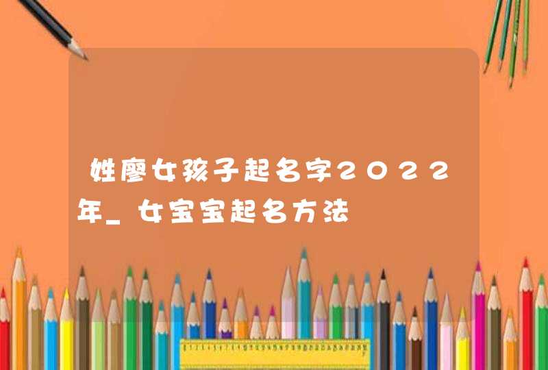 姓廖女孩子起名字2022年_女宝宝起名方法,第1张