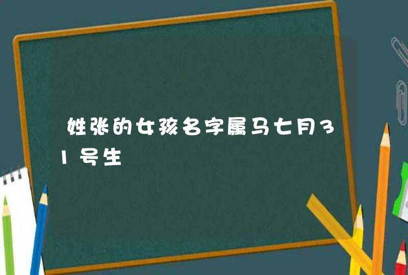 姓张的女孩名字属马七月31号生,第1张