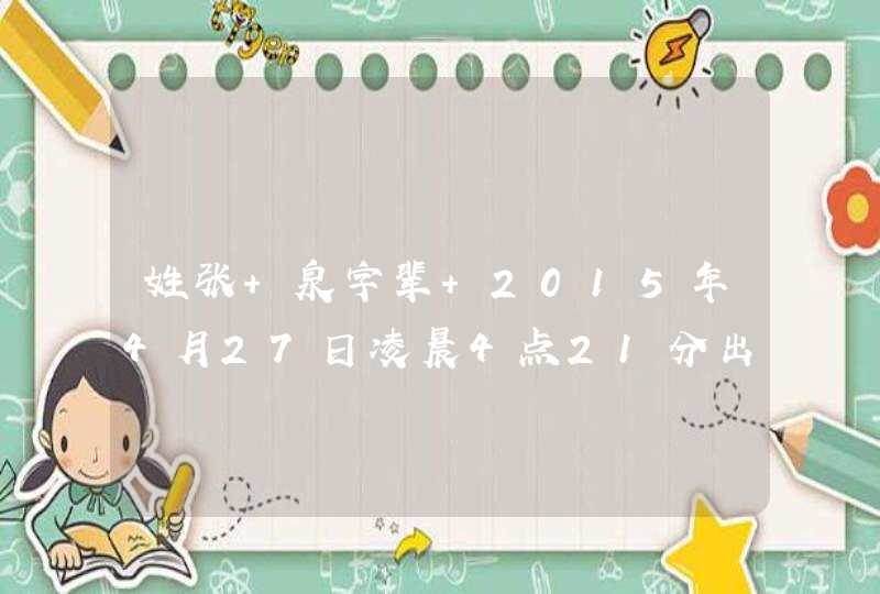 姓张 泉字辈 2015年4月27日凌晨4点21分出生 男孩 求大神取名字,第1张