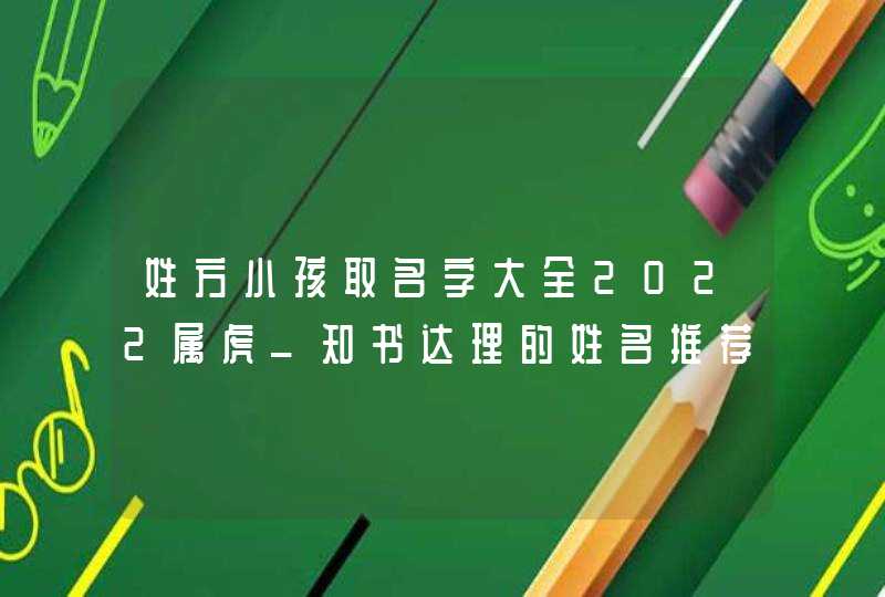 姓方小孩取名字大全2022属虎_知书达理的姓名推荐,第1张