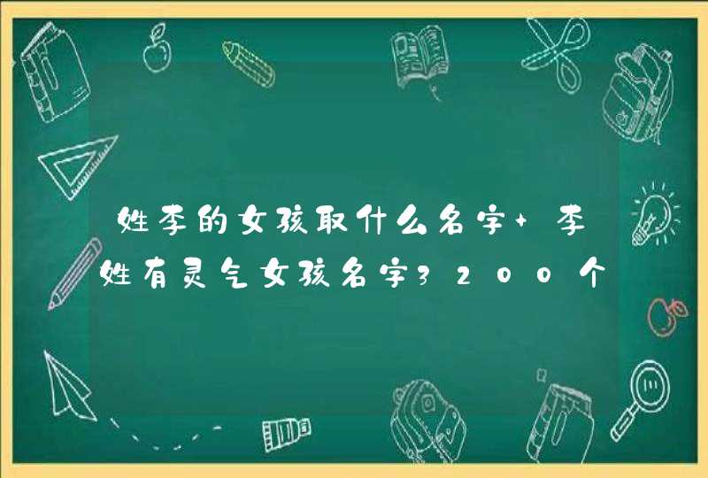 姓李的女孩取什么名字 李姓有灵气女孩名字3200个,第1张