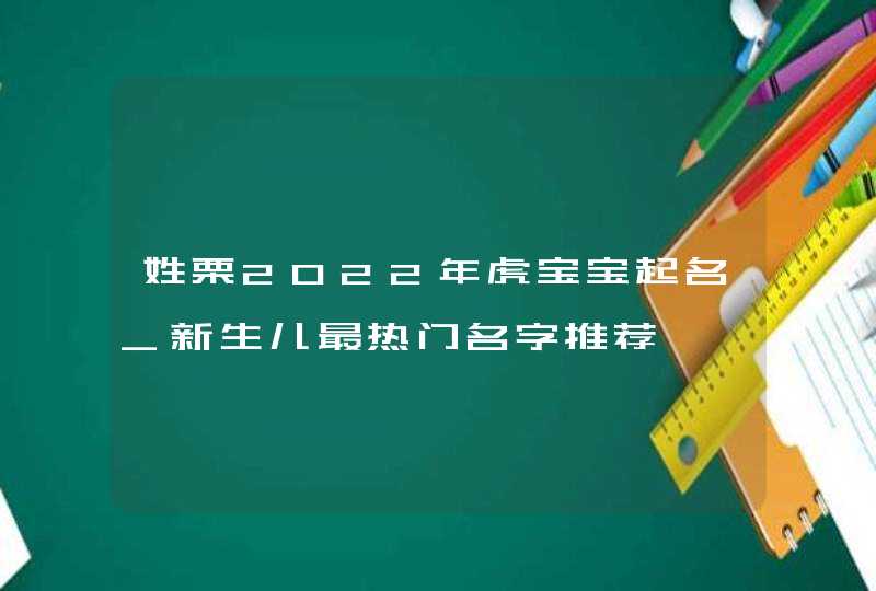 姓栗2022年虎宝宝起名_新生儿最热门名字推荐,第1张