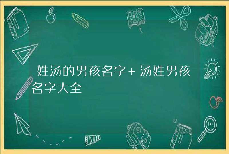 姓汤的男孩名字 汤姓男孩名字大全,第1张