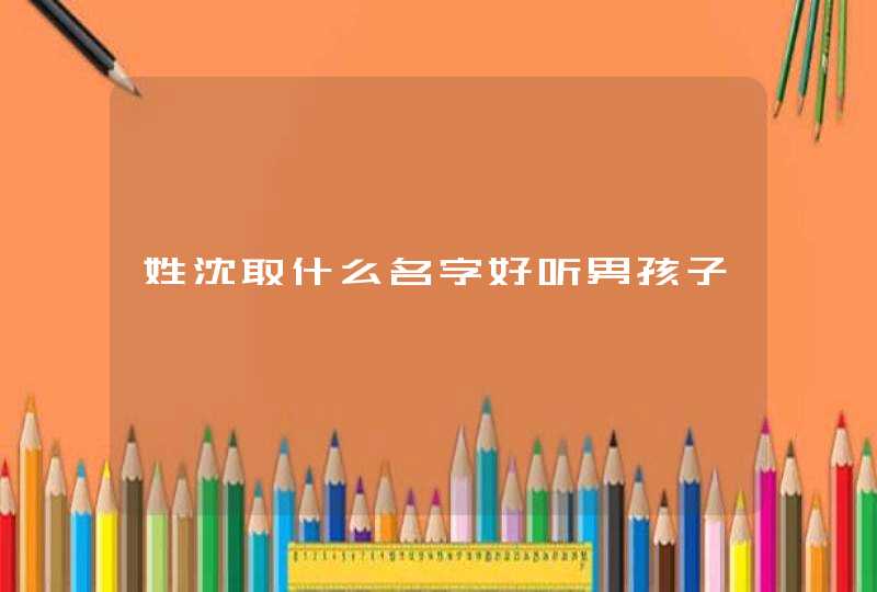 姓沈取什么名字好听男孩子,第1张