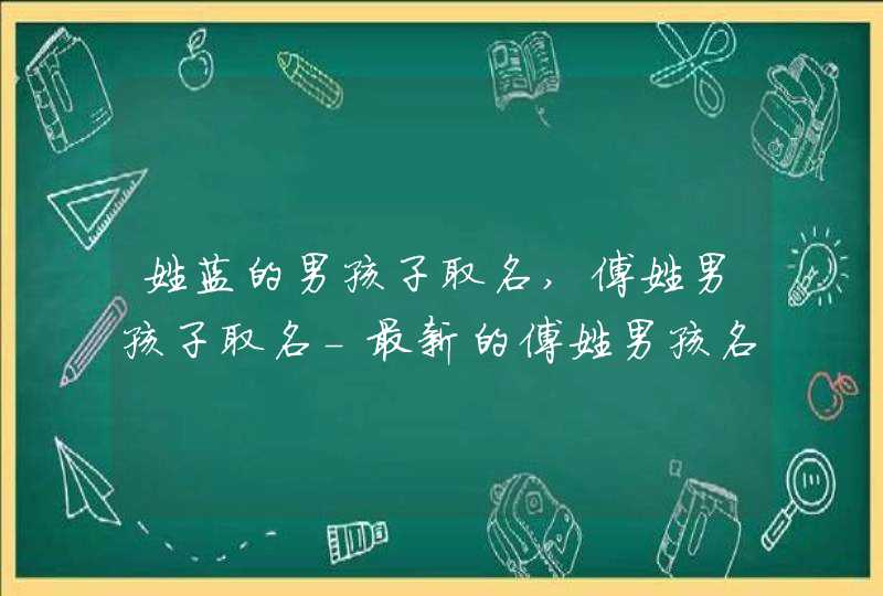 姓蓝的男孩子取名,傅姓男孩子取名-最新的傅姓男孩名字,第1张