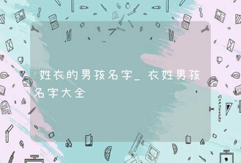 姓衣的男孩名字_衣姓男孩名字大全,第1张