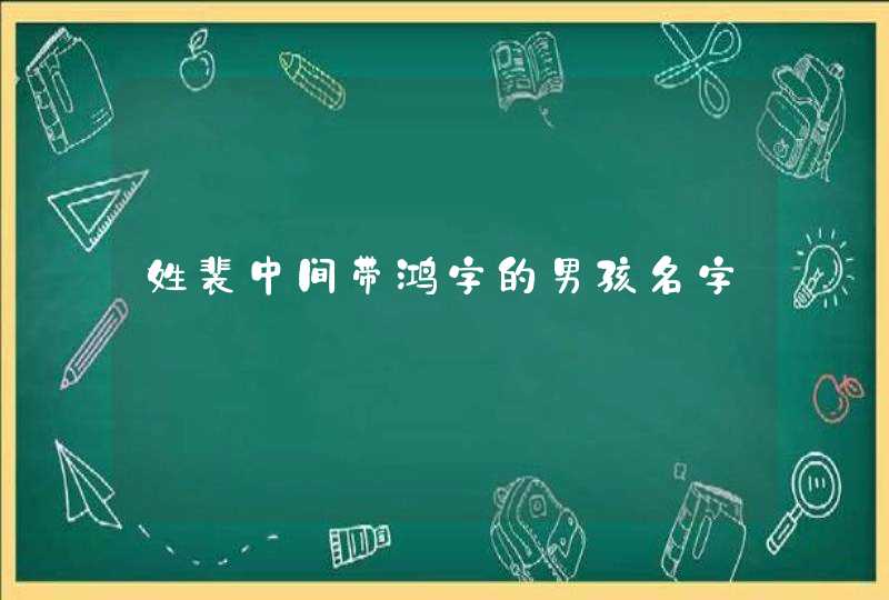 姓裴中间带鸿字的男孩名字,第1张