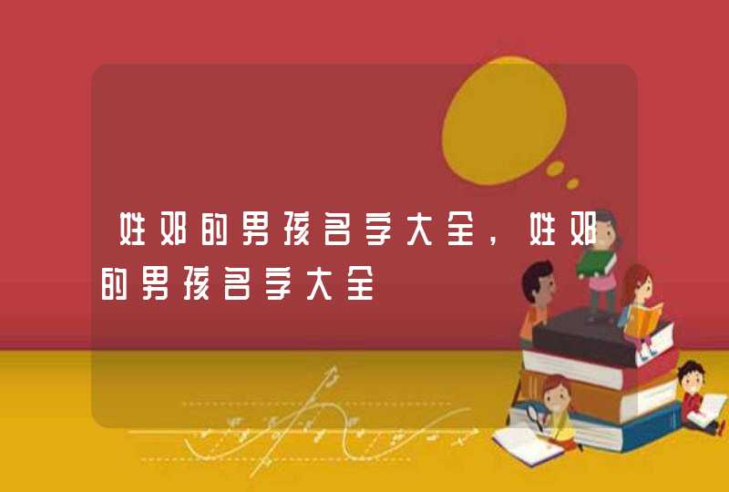 姓邓的男孩名字大全,姓邓的男孩名字大全,第1张