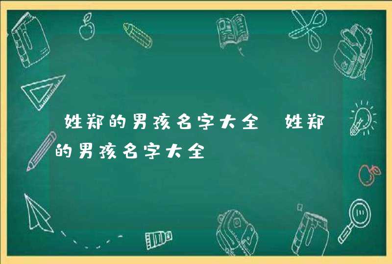 姓郑的男孩名字大全,姓郑的男孩名字大全,第1张