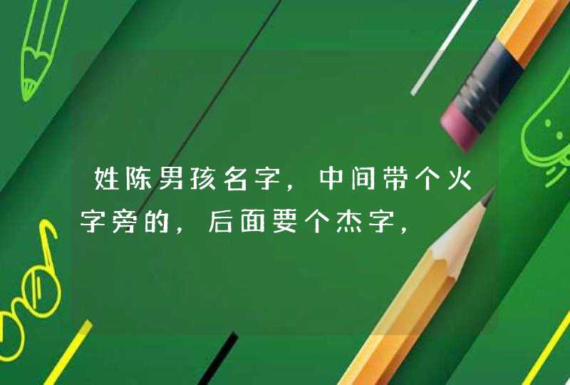 姓陈男孩名字，中间带个火字旁的，后面要个杰字，,第1张