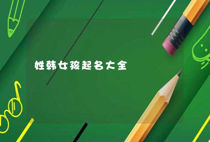 姓韩女孩起名大全,第1张