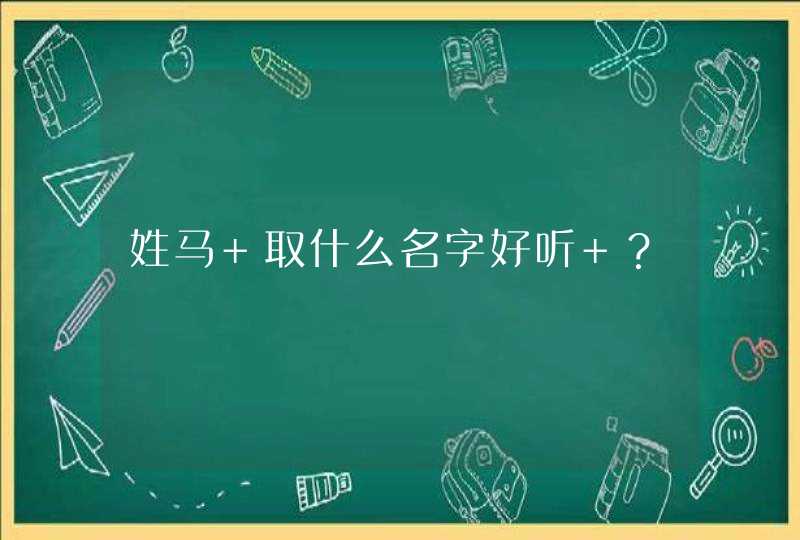 姓马 取什么名字好听 ？,第1张