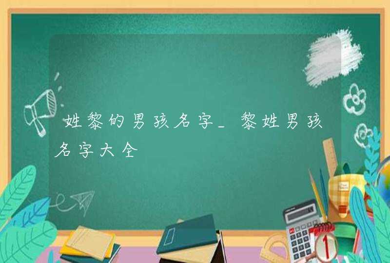 姓黎的男孩名字_黎姓男孩名字大全,第1张