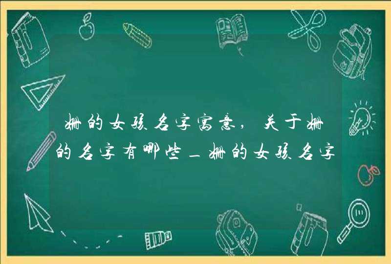姗的女孩名字寓意,关于姗的名字有哪些_姗的女孩名字寓意,第1张