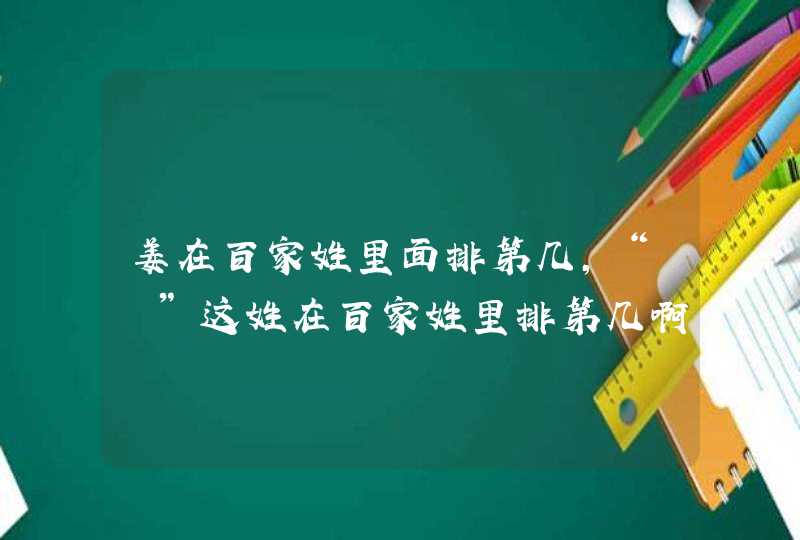 姜在百家姓里面排第几,“禇”这姓在百家姓里排第几啊?,第1张