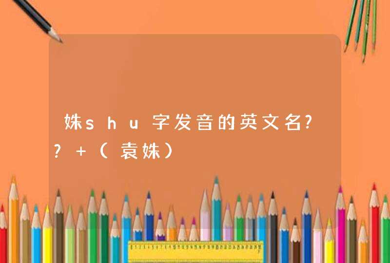 姝shu字发音的英文名?? (袁姝),第1张