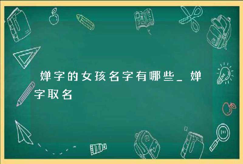 婵字的女孩名字有哪些_婵字取名,第1张