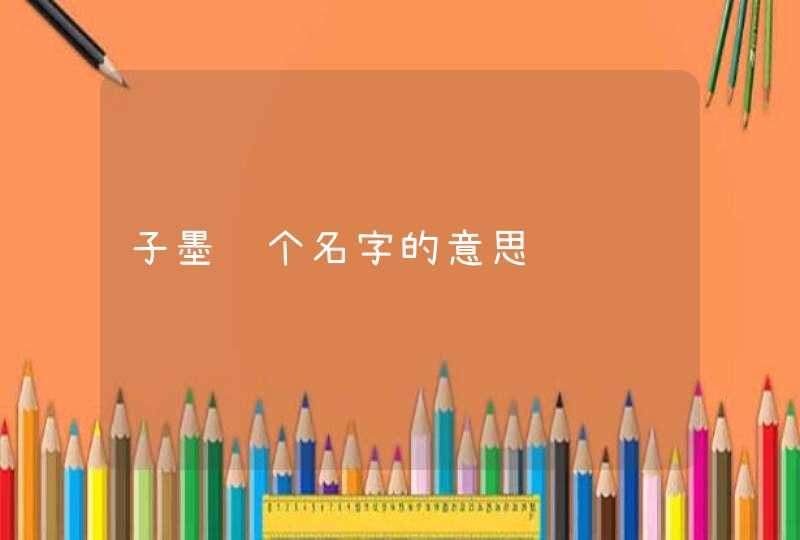 子墨这个名字的意思,第1张