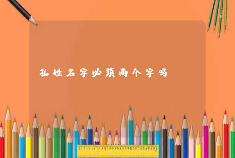 孔姓名字必须两个字吗,第1张