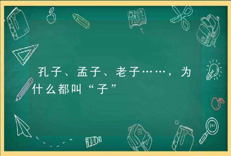 孔子、孟子、老子……，为什么都叫“子”,第1张