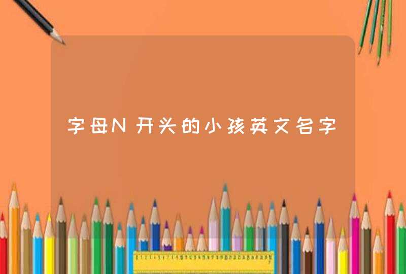 字母N开头的小孩英文名字,第1张