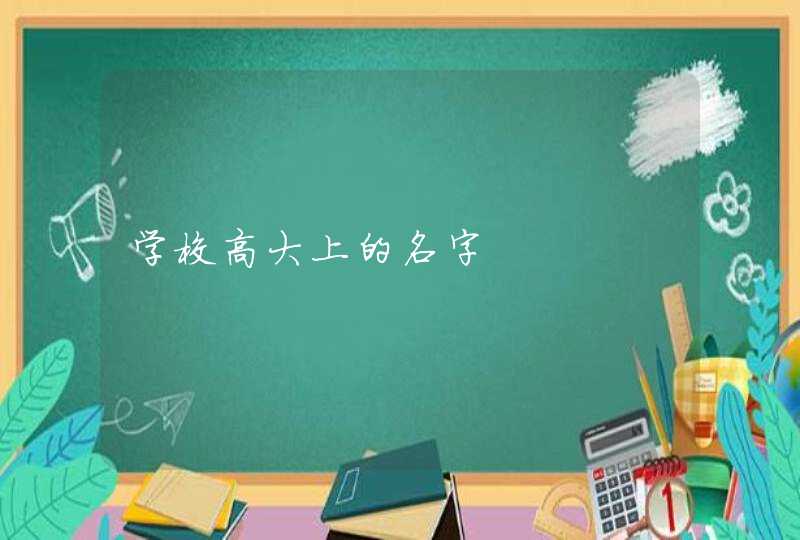 学校高大上的名字,第1张