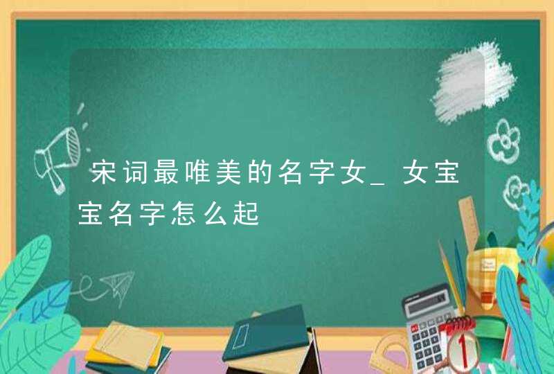 宋词最唯美的名字女_女宝宝名字怎么起,第1张