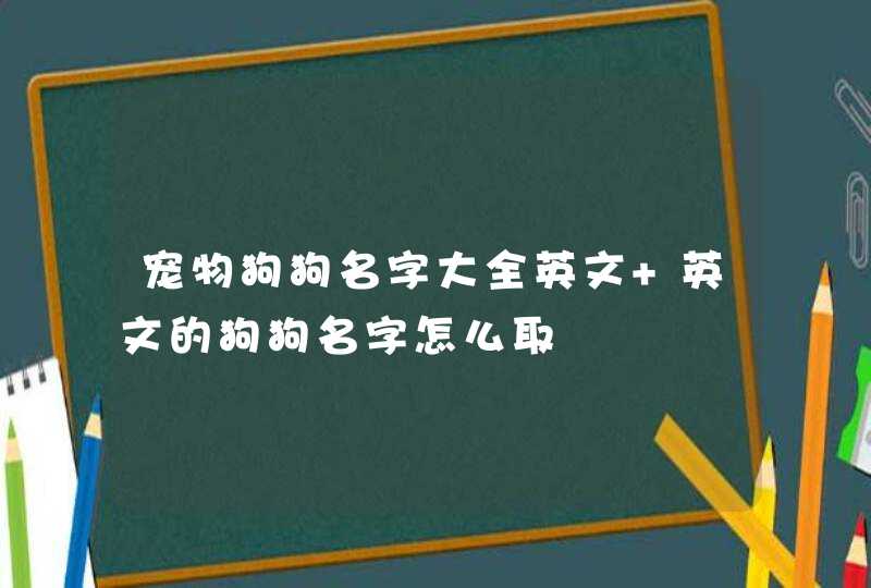 宠物狗狗名字大全英文 英文的狗狗名字怎么取,第1张