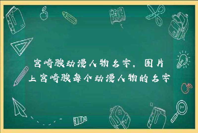 宫崎骏动漫人物名字,图片上宫崎骏每个动漫人物的名字以及出自,第1张