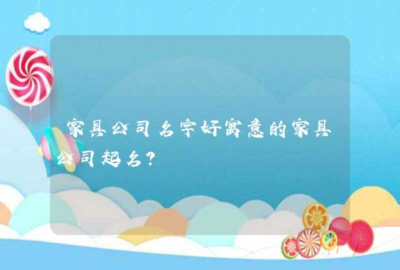 家具公司名字好寓意的家具公司起名？,第1张