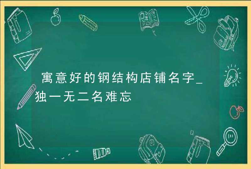 寓意好的钢结构店铺名字_独一无二名难忘,第1张