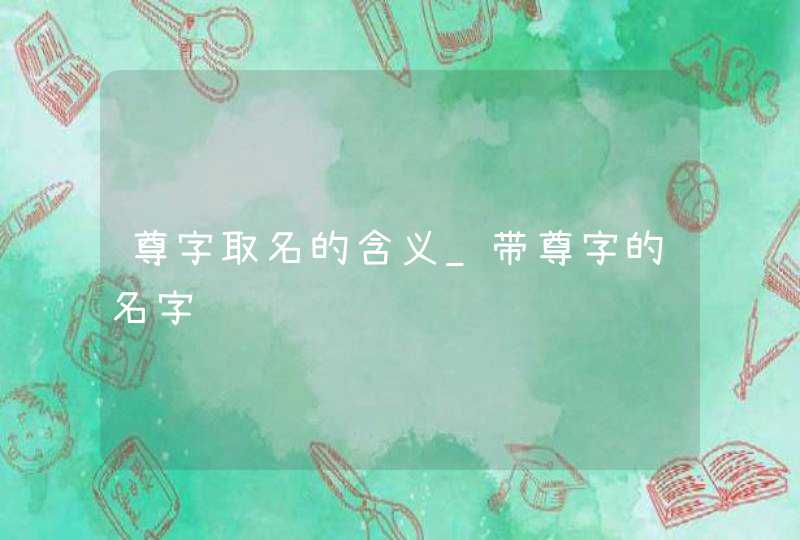 尊字取名的含义_带尊字的名字,第1张