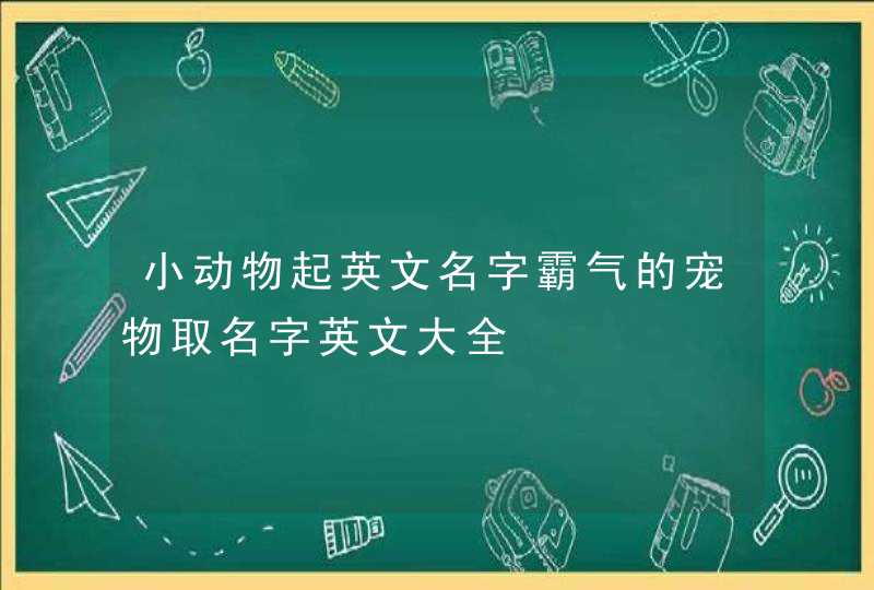 小动物起英文名字霸气的宠物取名字英文大全,第1张