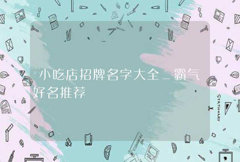小吃店招牌名字大全_霸气好名推荐,第1张