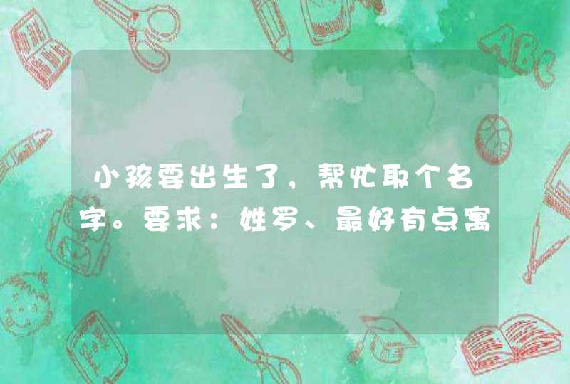 小孩要出生了，帮忙取个名字。要求：姓罗、最好有点寓意，需要准备两个，一男一女。那这个开玩笑的滚。,第1张