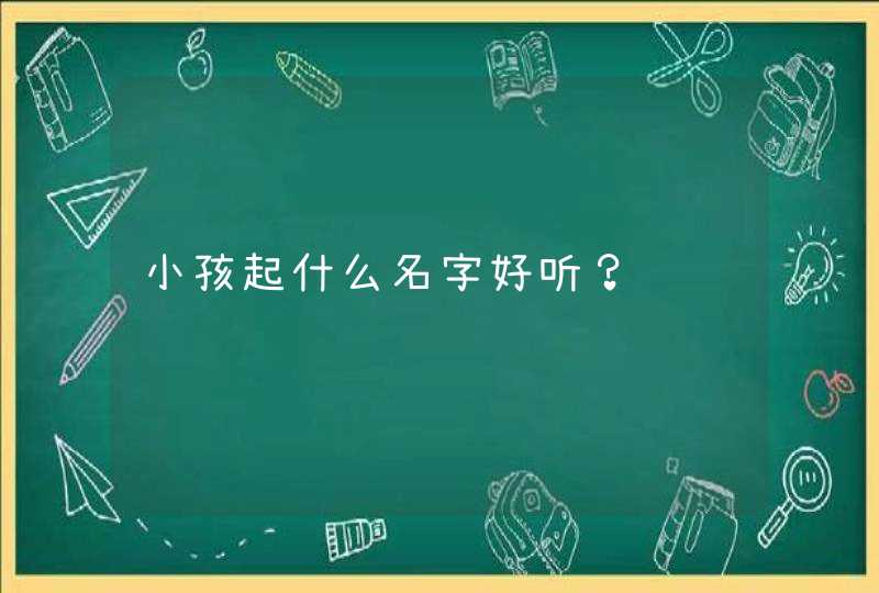 小孩起什么名字好听？,第1张