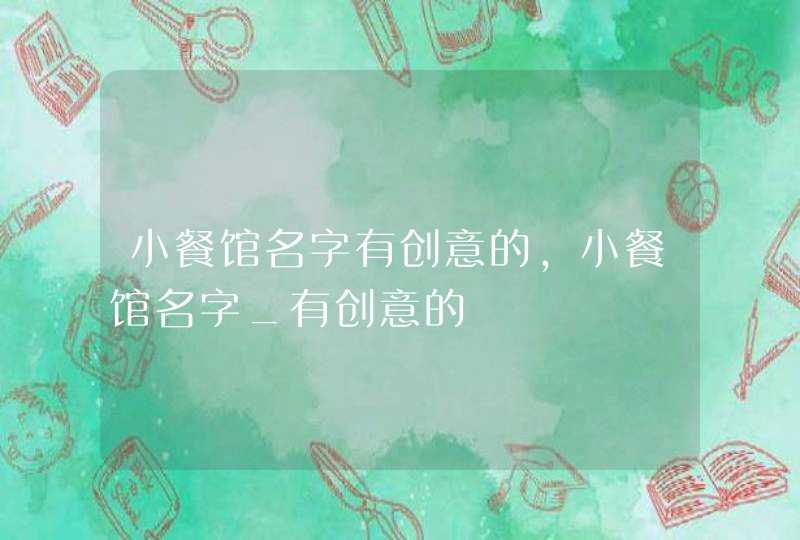 小餐馆名字有创意的,小餐馆名字_有创意的,第1张