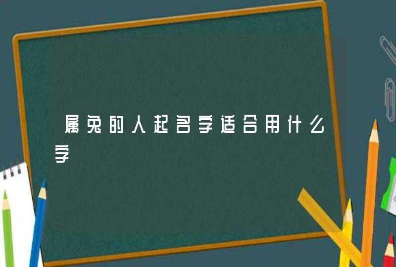 属兔的人起名字适合用什么字,第1张