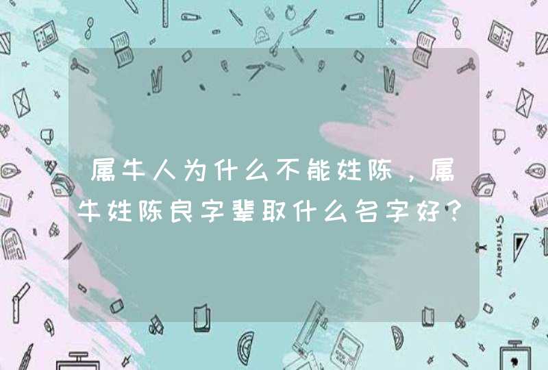 属牛人为什么不能姓陈，属牛姓陈良字辈取什么名字好？,第1张