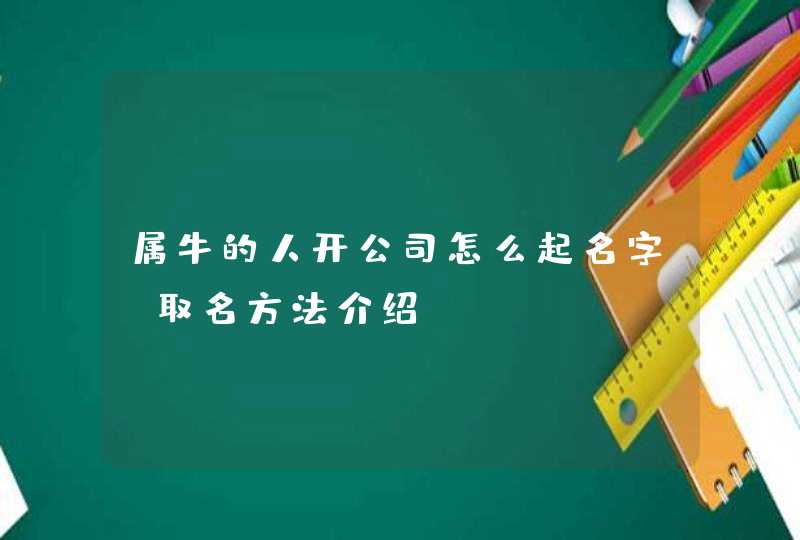 属牛的人开公司怎么起名字_取名方法介绍,第1张